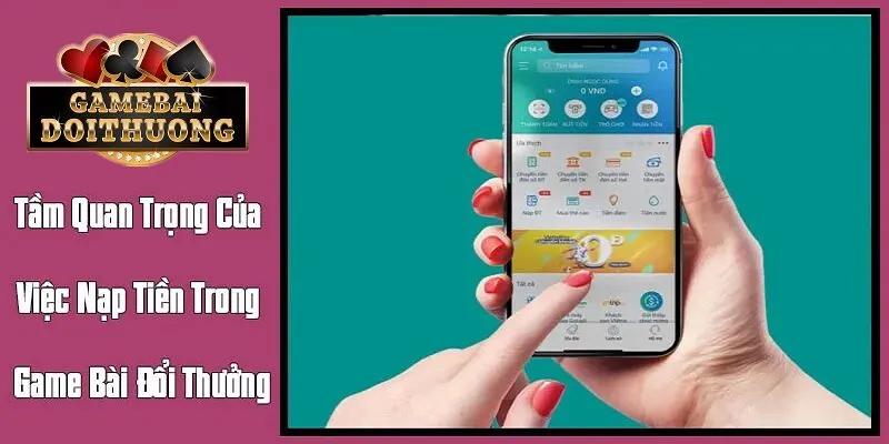 Tầm quan trọng của việc nạp tiền game bài đổi thưởng